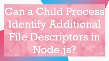 Can a Child Process Identify Additional File Descriptors in Node.js?
