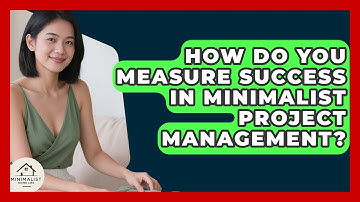 How Do You Measure Success In Minimalist Project Management? - Minimalist Home Life
