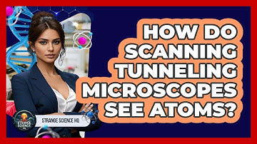 How Do Scanning Tunneling Microscopes See Atoms? - Strange Science HQ