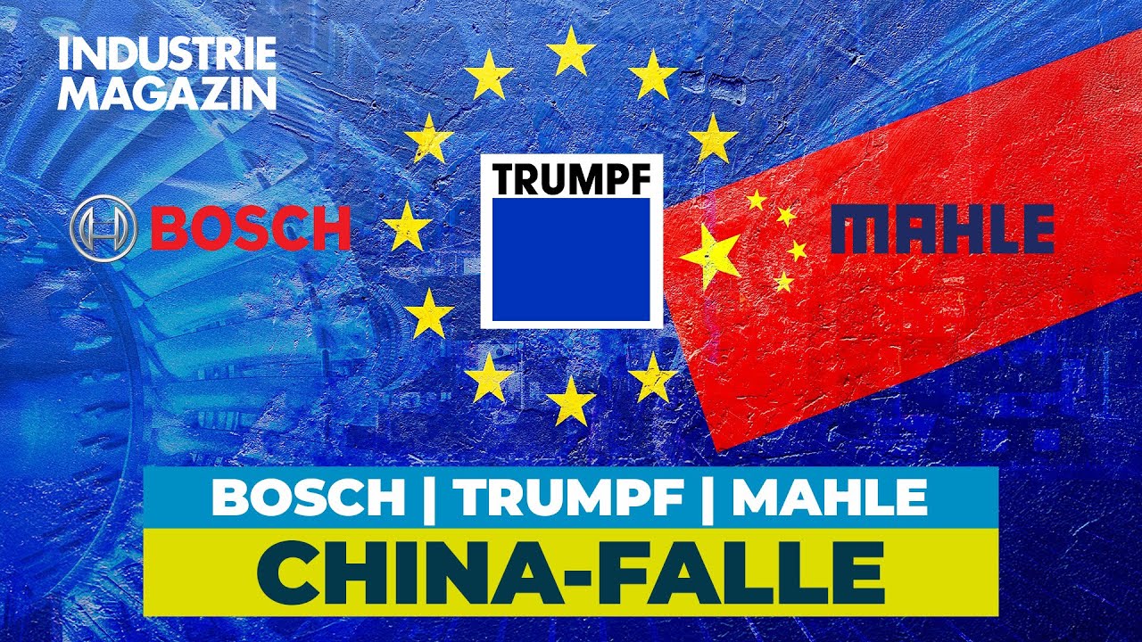 Bosch, Trumpf & Mahle in der China-Falle: Endspiel um Europas Industrie? | INDUSTRIEMAGAZIN
