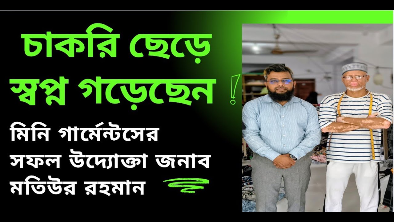 চাকরি ছেড়ে স্বপ্নের পথে | মিনি গার্মেন্টসের উদ্যোক্তা জনাব মতিউর রহমানের অনুপ্রেরণামূলক গল্প