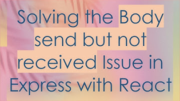 Solving the Body send but not received Issue in Express with React