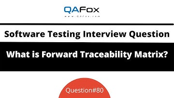 What is Forward Traceability Matrix? (Software Testing Interview Question #80)