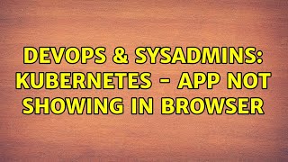 DevOps & SysAdmins: Kubernetes - App not showing in browser Net Worth