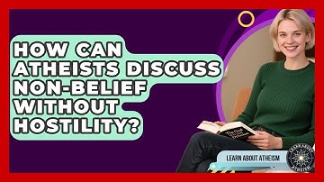 How Can Atheists Discuss Non-belief Without Hostility? - Learn About Atheism