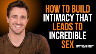 How To Build Intimacy That Leads To Incredible Sex: Best Motivational Speech MATTHEW HUSSAY