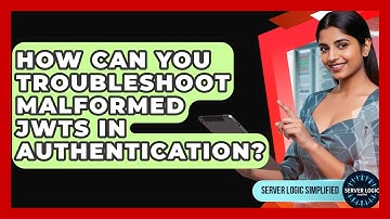 How Can You Troubleshoot Malformed JWTs In Authentication? - Server Logic Simplified