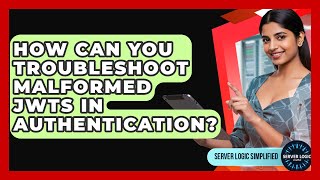 How Can You Troubleshoot Malformed JWTs In Authentication? - Server Logic Simplified