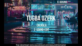 Tugba Ozerk - Calkala ( E-Sound Edit )