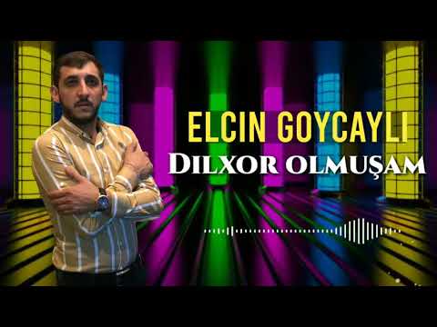 elçin goycaylı Dilxor Olmuşam (yeni 2021)