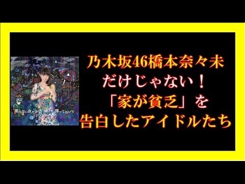 乃木坂46橋本奈々未だけじゃない！「家が貧乏」を告白したアイドルたち