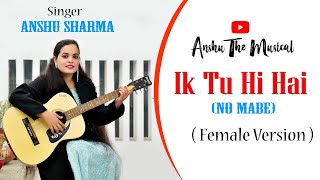 Ik Tu Hi Hai No Maberito Riba - Female Version By Anshu Sharma