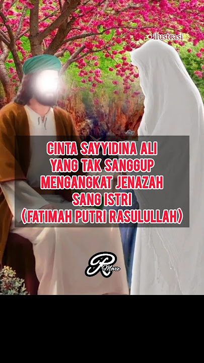 Cinta Sayyidina Ali yang tak sanggup mengangkat Jenazah sang Istri (Fatimah Putri Rasulullah)