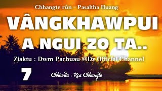 VÂNGKHAWPUI A NGUI ZO TA - 7 || Ziaktu : Dwm Pachuau