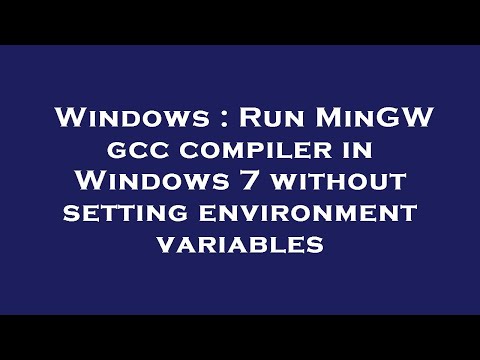 Windows : Run MinGW gcc compiler in Windows 7 without setting environment variables