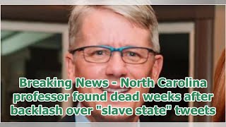 Breaking News - North Carolina professor found dead weeks after backlash over "slave state" tweets