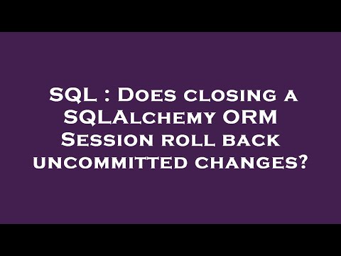 SQL : Does closing a SQLAlchemy ORM Session roll back uncommitted changes?