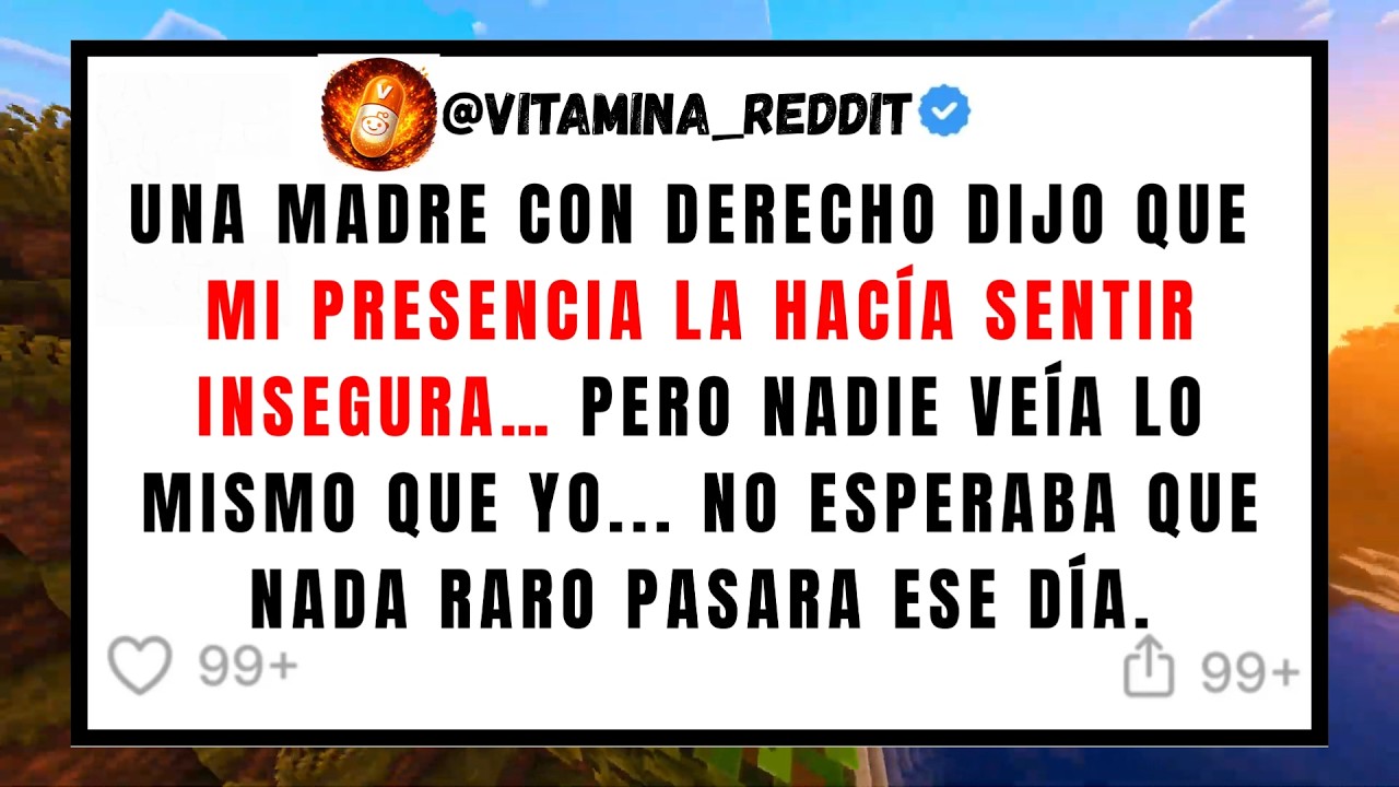 Una MADRE CON DERECHO dijo que mi presencia LA HACIA SENTIR INSEGURA... Pero nadie veía lo...
