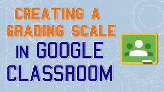 Creating a Grading Scale in Google Classroom