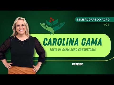 CAROLINA GAMA – SÓCIA DA GAMA AGRO CONSULTORIA | SEMEADORAS DO AGRO