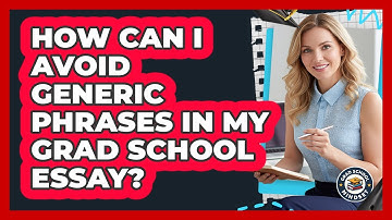 How Can I Avoid Generic Phrases In My Grad School Essay? - Grad School Mindset