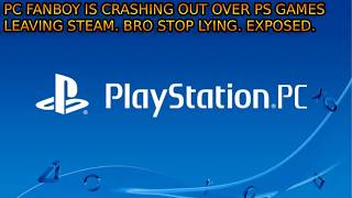 PlayStation Games Leaving Steam Has A PC Fanboy Crashing Out. Stop Lying. EXPOSED.