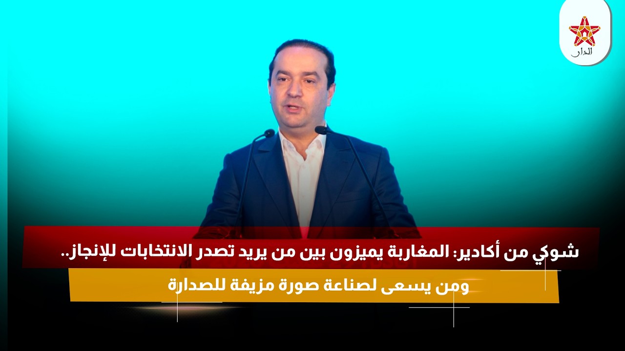 شوكي : المغاربة يميزون بين من يريد تصدر الانتخابات للإنجاز.. ومن يسعى لصناعة صورة مزيفة للصدارة