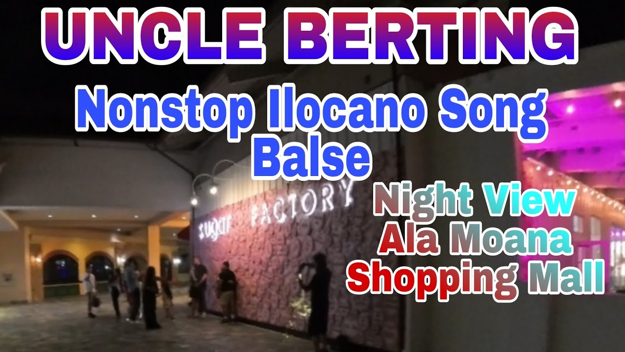UNCLE BERTING BEST ILOCANO SONG BALSE KASTOY TI KITA TI RABI I TI ALA MOANA SHOPPING CENTER