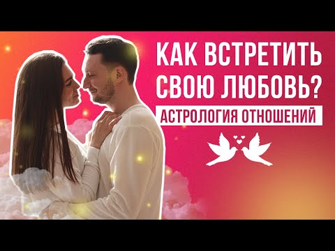 Как встретить свою любовь. Как найти свою вторую половинку // Астрология отношений