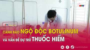 Cảnh báo ngộ độc Botulinum và vấn đề dự trữ thuốc hiếm