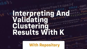 interpreting and validating clustering results with k