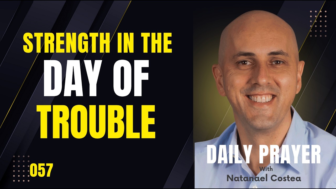 057 Strength in the Day of Trouble - with Natanael Costea