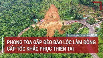 Phong tỏa gấp đèo Bảo Lộc, Lâm Đồng chạy đua với thời gian khắc phục thiên tai | VTC News