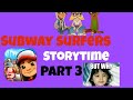 Subway surfers storytime part 3