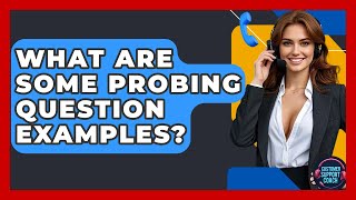 What Are Some Probing Question Examples? - Customer Support Coach