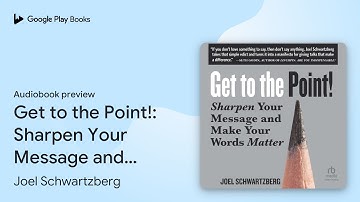 Get to the Point!: Sharpen Your Message and… by Joel Schwartzberg · Audiobook preview