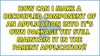 How can I make a decoupled component of an application into it's own package yet still maintain...