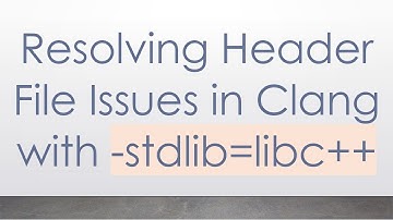 Resolving Header File Issues in Clang with -stdlib=libc++