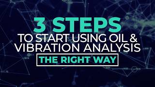 3 Steps to Start Using Oil &amp; Vibration Analysis the Right Way