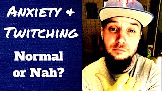 Anxiety and Twitching (ANNOYING)
