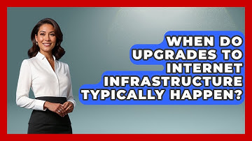 When Do Upgrades to Internet Infrastructure Typically Happen?