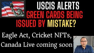 New USCIS Alerts, Green cards by mistake? Eagle act and MORE**
