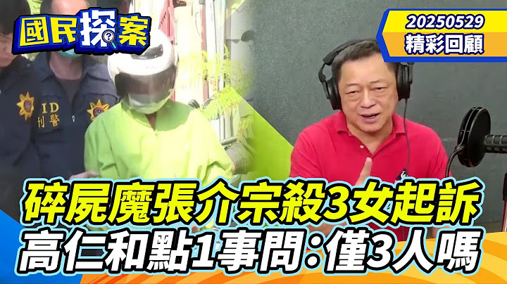 【#國民探案 精華】碎屍魔張介宗冷血殺3女起訴　高仁和點1事問：僅3人嗎