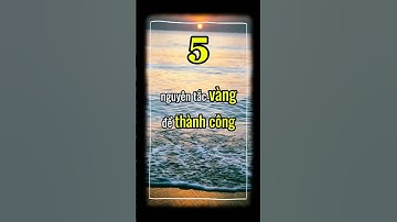 5 nguyên tắc vàng để thành công #cuocsong #tichcuc #baihoccuocsong