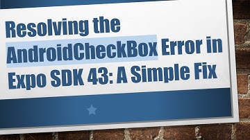 Resolving the AndroidCheckBox Error in Expo SDK 43: A Simple Fix