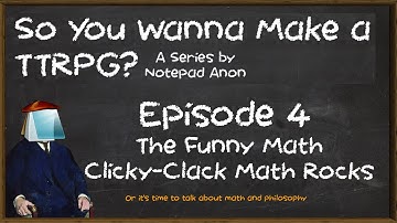 So You Wanna Make a TTRPG? #4 The Funny Math Clicky-Clack Math Rocks