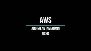 AWS - Creating An IAM Admin User