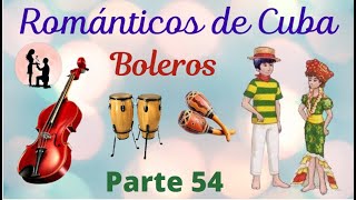 ROMANTICOS DE CUBA,  Parte 54, Música y Boleros de la Edad De Oro - Exitos Inmortale