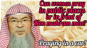 Can women pray in public places or in front of non mahram men? OK to pray in a car? Assim al hakeem