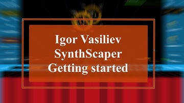 Igor Vasiliev SynthScaper - Tutorial Part 1: Getting started